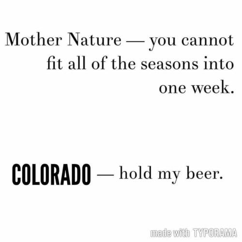 Text graphic humorously stating, "Mother Nature — you cannot fit all of the seasons into one week. COLORADO — hold my beer."