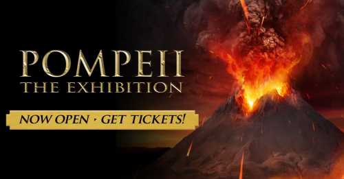 Promotional image for "Pompeii: The Exhibition" featuring a volcanic eruption. Text: "Now Open - Get Tickets!"