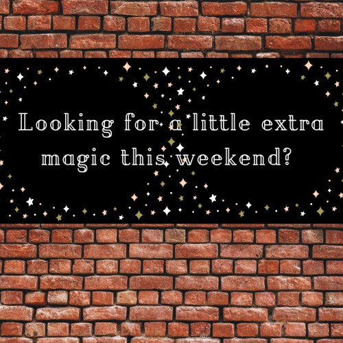Text on a black background with gold and white stars: "Looking for a little extra magic this weekend?" against a brick wall.