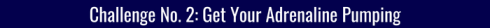 Text on a dark blue background reads: "Challenge No. 2: Get Your Adrenaline Pumping."
